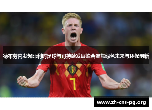 德布劳内发起比利时足球与可持续发展峰会聚焦绿色未来与环保创新 德布劳内发起比利时足球与可持续发展峰会聚焦绿色未来与环保创新