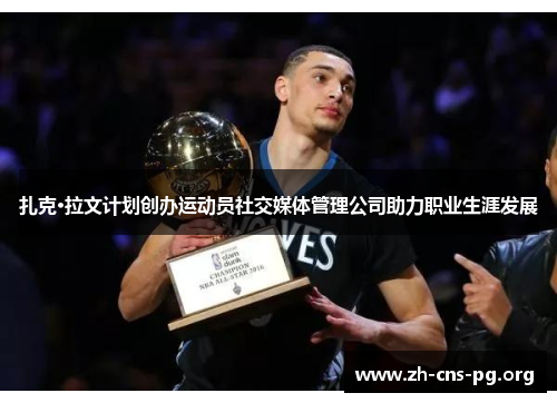 扎克·拉文计划创办运动员社交媒体管理公司助力职业生涯发展 扎克·拉文计划创办运动员社交媒体管理公司助力职业生涯发展