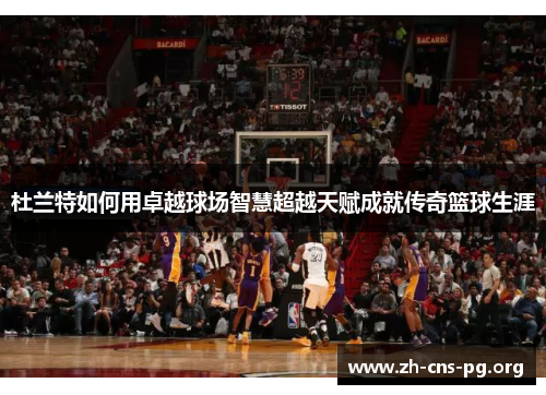 杜兰特如何用卓越球场智慧超越天赋成就传奇篮球生涯 杜兰特如何用卓越球场智慧超越天赋成就传奇篮球生涯