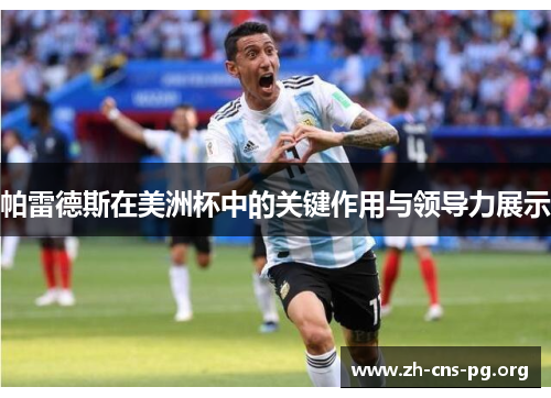 帕雷德斯在美洲杯中的关键作用与领导力展示 帕雷德斯在美洲杯中的关键作用与领导力展示