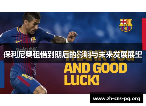 保利尼奥租借到期后的影响与未来发展展望 保利尼奥租借到期后的影响与未来发展展望