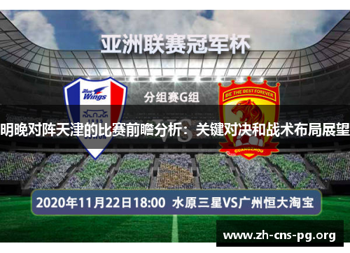 明晚对阵天津的比赛前瞻分析:关键对决和战术布局展望 明晚对阵天津的比赛前瞻分析:关键对决和战术布局展望
