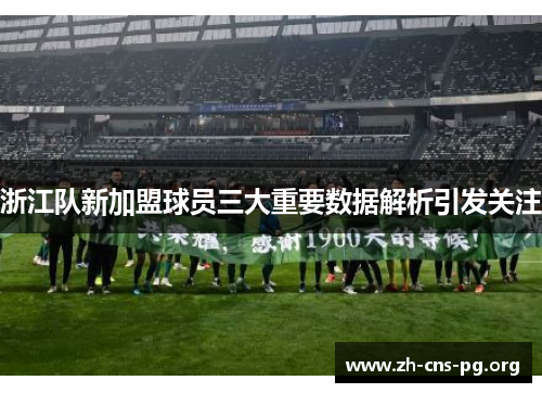 浙江队新加盟球员三大重要数据解析引发关注