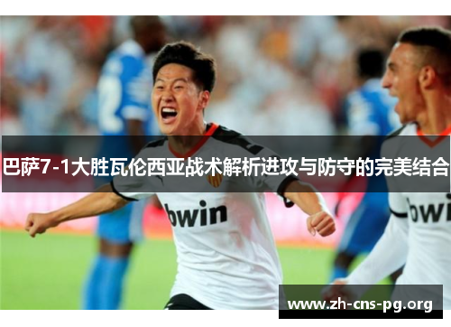 巴萨7-1大胜瓦伦西亚战术解析进攻与防守的完美结合 巴萨7-1大胜瓦伦西亚战术解析进攻与防守的完美结合