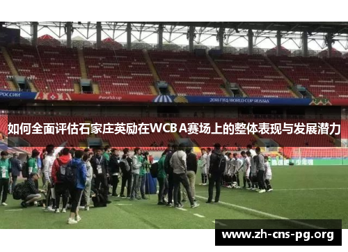 如何全面评估石家庄英励在WCBA赛场上的整体表现与发展潜力 如何全面评估石家庄英励在WCBA赛场上的整体表现与发展潜力