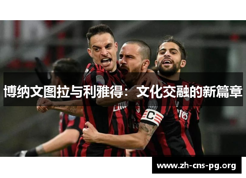 博纳文图拉与利雅得:文化交融的新篇章 博纳文图拉与利雅得:文化交融的新篇章