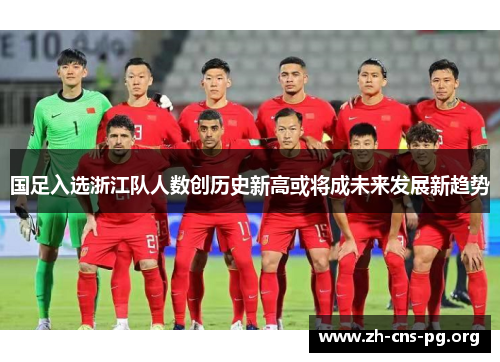 国足入选浙江队人数创历史新高或将成未来发展新趋势 国足入选浙江队人数创历史新高或将成未来发展新趋势