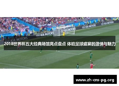 2018世界杯五大经典场馆亮点盘点 体验足球盛宴的激情与魅力 2018世界杯五大经典场馆亮点盘点 体验足球盛宴的激情与魅力
