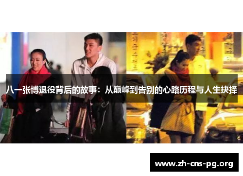 八一张博退役背后的故事:从巅峰到告别的心路历程与人生抉择 八一张博退役背后的故事:从巅峰到告别的心路历程与人生抉择