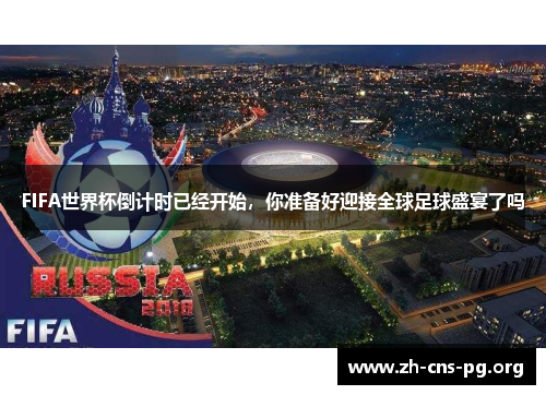 FIFA世界杯倒计时已经开始,你准备好迎接全球足球盛宴了吗 FIFA世界杯倒计时已经开始,你准备好迎接全球足球盛宴了吗