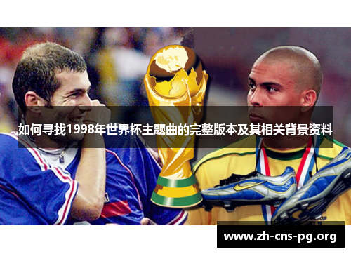 如何寻找1998年世界杯主题曲的完整版本及其相关背景资料 如何寻找1998年世界杯主题曲的完整版本及其相关背景资料