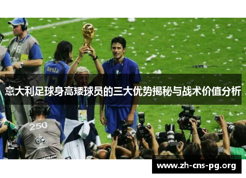 意大利足球身高矮球员的三大优势揭秘与战术价值分析 意大利足球身高矮球员的三大优势揭秘与战术价值分析