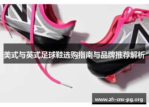 美式与英式足球鞋选购指南与品牌推荐解析 美式与英式足球鞋选购指南与品牌推荐解析