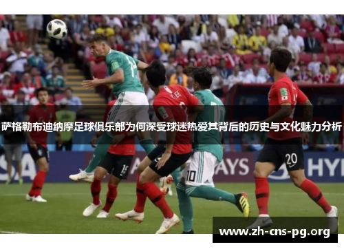 萨格勒布迪纳摩足球俱乐部为何深受球迷热爱其背后的历史与文化魅力分析 萨格勒布迪纳摩足球俱乐部为何深受球迷热爱其背后的历史与文化魅力分析