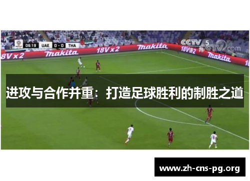 进攻与合作并重:打造足球胜利的制胜之道 进攻与合作并重:打造足球胜利的制胜之道